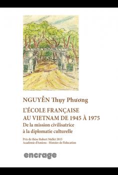 L'école française au Vietnam de 1945 à 1975. De la mission civilisatrice à la diplômate culturelle