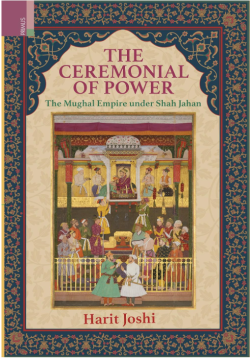 The Ceremonial of Power : The Mughal Empire under Shah Jahan